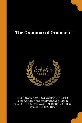 The Grammar of Ornament by John O. Westwood, John Burley Waring, Owen Jones