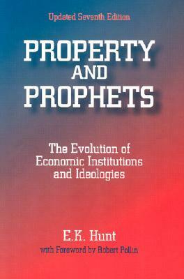 Property and Prophets: The Evolution of Economic Institutions and Ideologies by E.K. Hunt