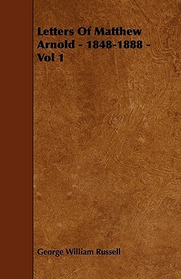 Letters Of Matthew Arnold - 1848-1888 - Vol 1 by George William Russell