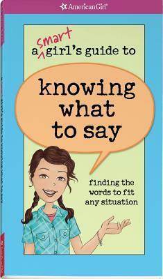 A Smart Girl's Guide to Knowing What to Say: Finding the Words to Fit Any Situation by Angela Martini, Patti Kelley Criswell