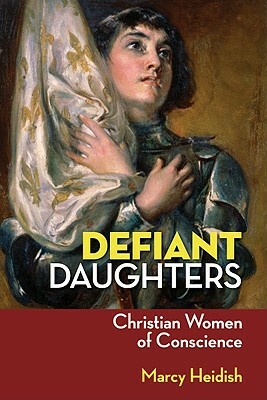 Defiant Daughters: Christian Women of Conscience by Marcy Heidish