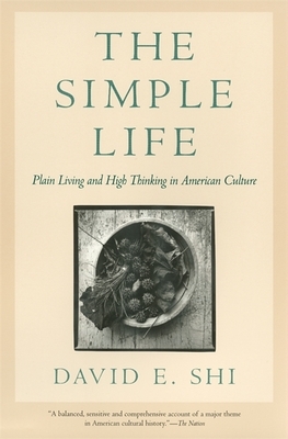 The Simple Life: Plain Living and High Thinking in American Culture by David Emory Shi