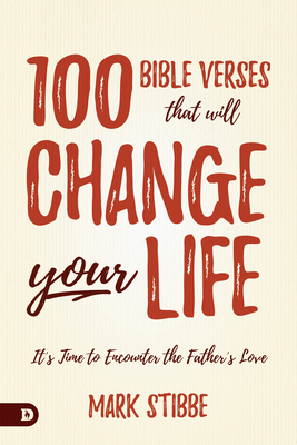 100 Bible Verses That Will Change Your Life: It's Time to Encounter the Father's Love by Mark Stibbe