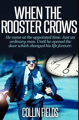 When The Rooster Crows: An International Spy Thriller With Alternate Ending Book #1 by Collin Fields