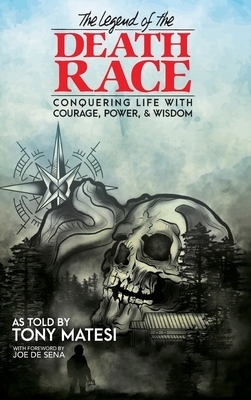 Legend of the Death Race: Conquering Life with Courage, Power, & Wisdom by Tony Matesi, Ella Kociuba, Joe De Sena