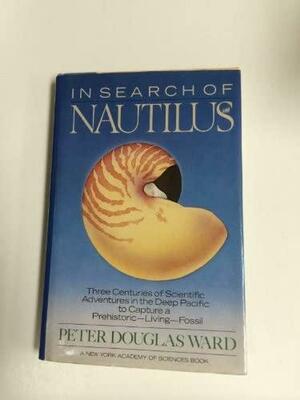 In Search of Nautilus: Three Centuries of Scientific Adventures in the Deep Pacific to Capture a Prehistoric—Living—Fossil by Peter D. Ward