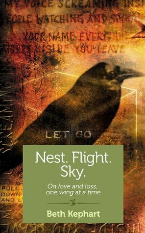 Nest. Flight. Sky.: On love and loss, one wing at a time by Beth Kephart