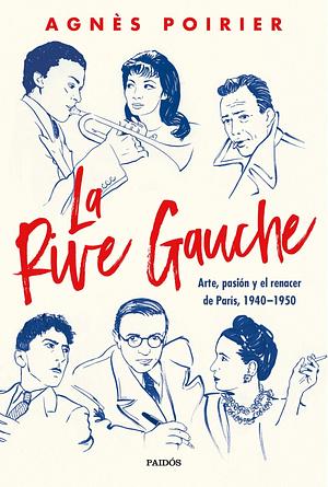 La Rive Gauche: arte, pasión y el renacer de París, 1940-1950 by Agnès C. Poirier