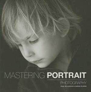 Mastering Portrait Photography by Paul Wilkinson, Sarah Plater