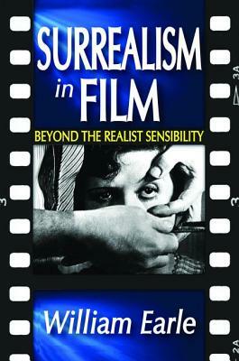 Surrealism in Film: Beyond the Realist Sensibility by William Earle