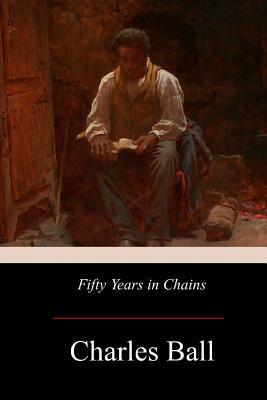 Fifty Years in Chains by Charles Ball