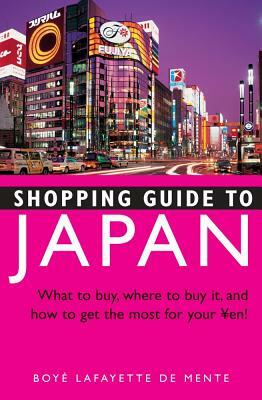 Shopping Guide to Japan: What to Buy, Where to Buy It, and How to Get the Most Out of Your Yen! by Boye Lafayette De Mente