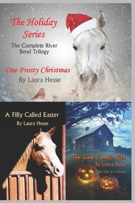 The Holiday Series: The Complete River Bend Trilogy: One Frosty Christmas, The Great Pumpkin Ride, A Filly Called Easter by Laura Hesse