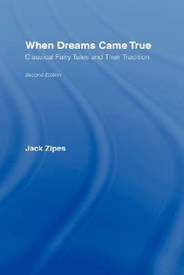 When Dreams Came True: Classical Fairy Tales and Their Tradition by Jack Zipes