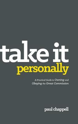 Take It Personally: A Practical Guide to Owning and Obeying the Great Commission by Paul Chappell