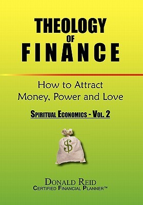 Theology of Finance: How to Attract Money, Power and Love by Donald Reid