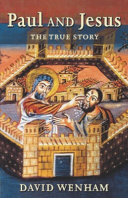 Paul and Jesus: The True Story by David Wenham