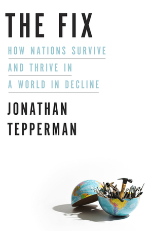 The Fix: How Nations Survive and Thrive in a World in Decline by Jonathan Tepperman