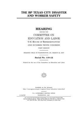 The BP Texas City disaster and worker safety by United S. Congress, Committee on Education and Labo (house), United States House of Representatives