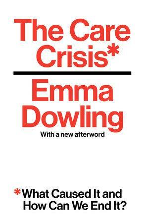 The Care Crisis: What Caused It and How Can We End It? by Emma Dowling