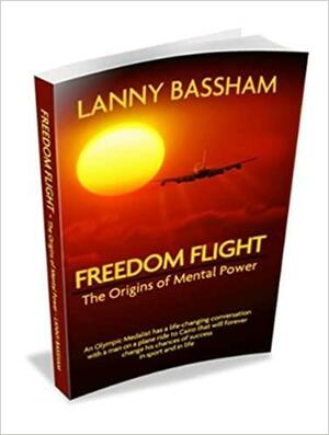 Freedom Flight - The Origins of Mental Power by Lanny Bassham