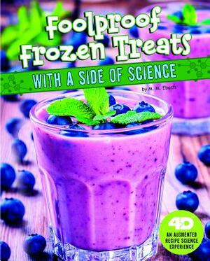 Foolproof Frozen Treats with a Side of Science: 4D an Augmented Recipe Science Experience by M. M. Eboch