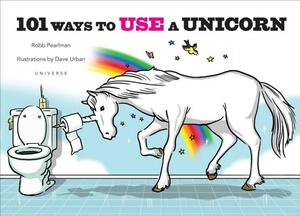 101 Ways to Use a Unicorn by Robb Pearlman