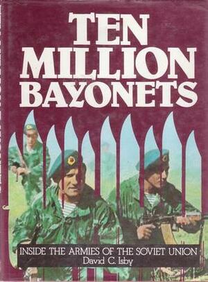 Ten Million Bayonets: Inside the Armies of the Soviet Union by David Isby