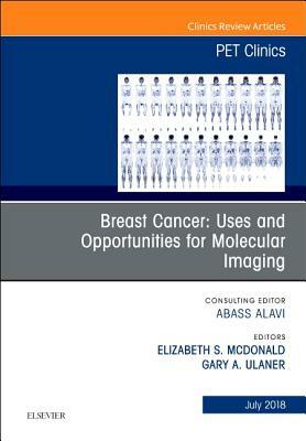 Breast Cancer: Uses and Opportunities for Molecular Imaging, an Issue of Pet Clinics, Volume 13-3 by Elizabeth McDonald, Gary A. Ulaner