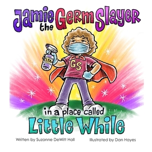 Jamie the Germ Slayer in a Place Called Little While by Suzanne DeWitt Hall