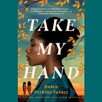 Take My Hand by Dolen Perkins-Valdez