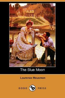 The Blue Moon (Dodo Press) by Laurence Housman