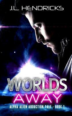 Worlds Away: Alpha Alien Abduction Tale by J. L. Hendricks