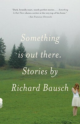 Something Is Out There: Stories by Richard Bausch