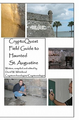 Cryptoquest Field Guide To Haunted St. Augustine by David W. Whitehead