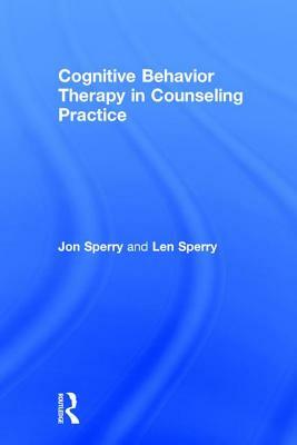 Cognitive Behavior Therapy in Counseling Practice by Jon Sperry, Len Sperry