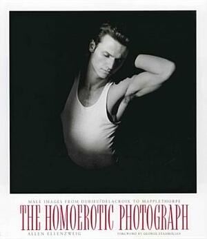 The Homoerotic Photograph: Male Images from Durieu/Delacroix to Mapplethorpe by Allen Ellenzweig