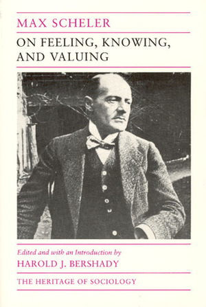 On Feeling, Knowing, and Valuing: Selected Writings by Harold Bershady, Max Scheler