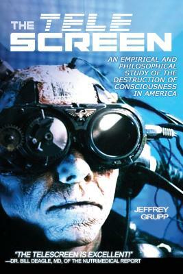 The Telescreen: An Empirical Study of the Destruction and Despiritualization of Consciousness by Jeffrey Grupp