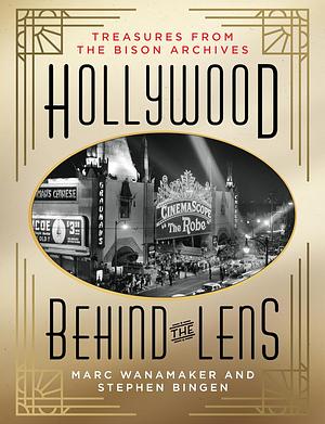 Hollywood Behind the Lens: Treasures from the Bison Archives by Marc Wanamaker, Steven Bingen