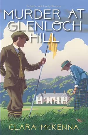 Murder at Glenloch Hill by Clara McKenna