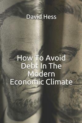 How to Avoid Debt in the Modern Economic Climate by David Hess