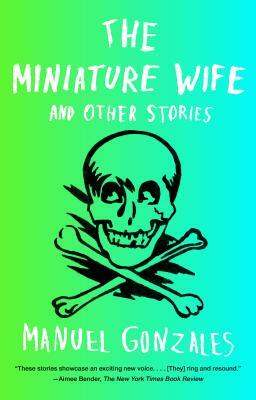 The Miniature Wife: And Other Stories by Manuel Gonzales