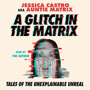 A Glitch in the Matrix  by Jessica Castro