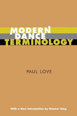 Modern Dance Terminology: The ABC's of Modern Dance as Defined by Its Originators by Paul Love