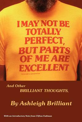 I May Not Be Totally Perfect, But Parts of Me Are Excellent by Ashleigh Brilliant