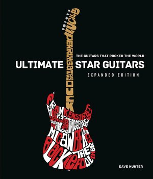 Ultimate Star Guitars: The Guitars That Rocked the World, Expanded Edition by Dave Hunter