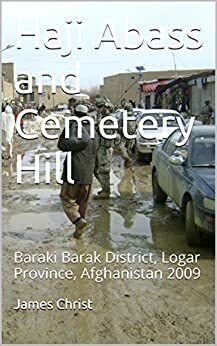 Haji Abass and Cemetery Hill: Baraki Barak District, Logar Province, Afghanistan 2009 by James Christ