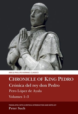 Chronicle of King Pedro Volumes 1 - 3: Pero López de Ayala by Peter Such