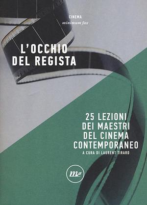 L'occhio del regista. 25 lezioni dei maestri del cinema contemporaneo by Laurent Tirard